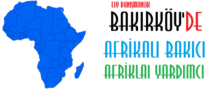 Afrikalı bakıcı Bakırköy - Afrikalı Yardımcı Bakırköy